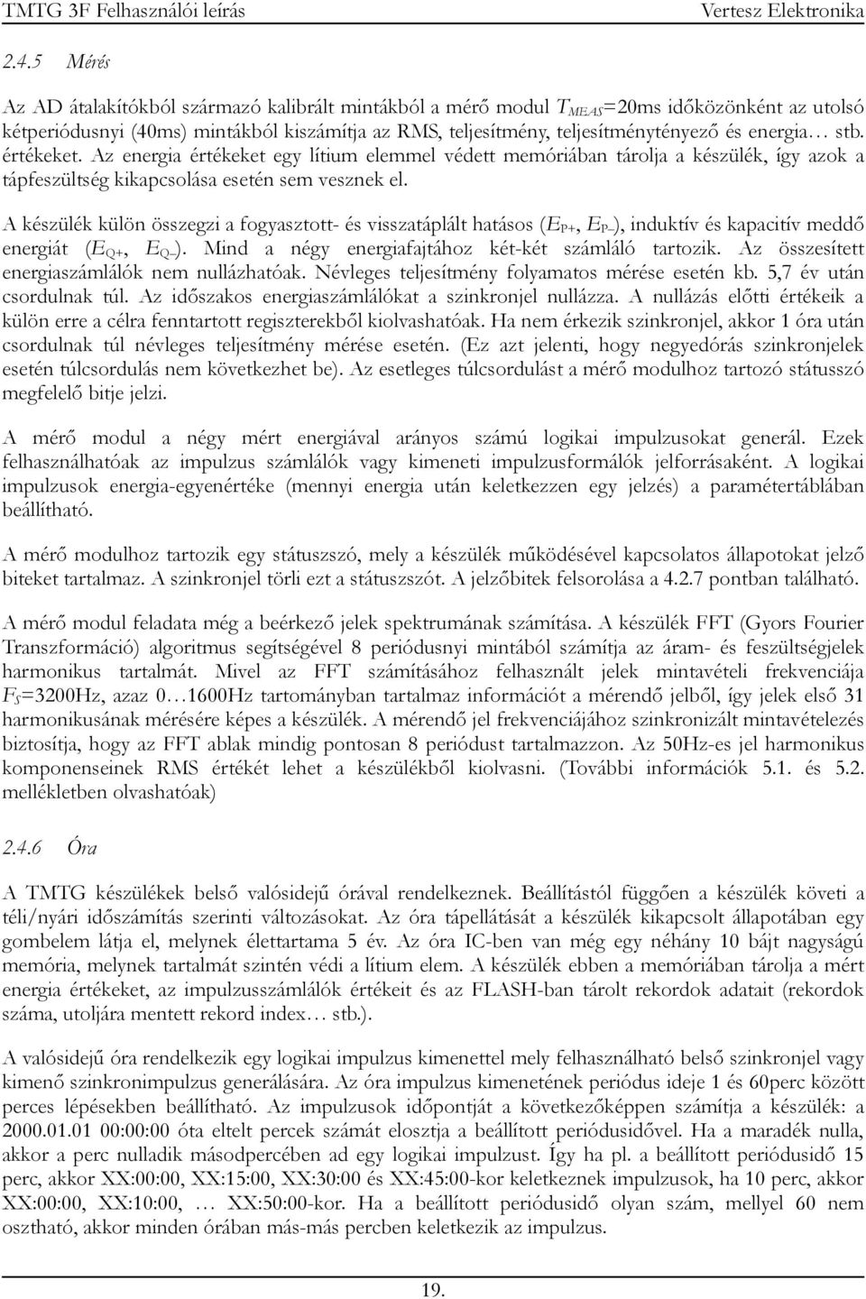 A készülék külön összegzi a fogyasztott- és visszatáplált hatásos (E P+, E P ), induktív és kapacitív meddő energiát (E Q+, E Q ). Mind a négy energiafajtához két-két számláló tartozik.