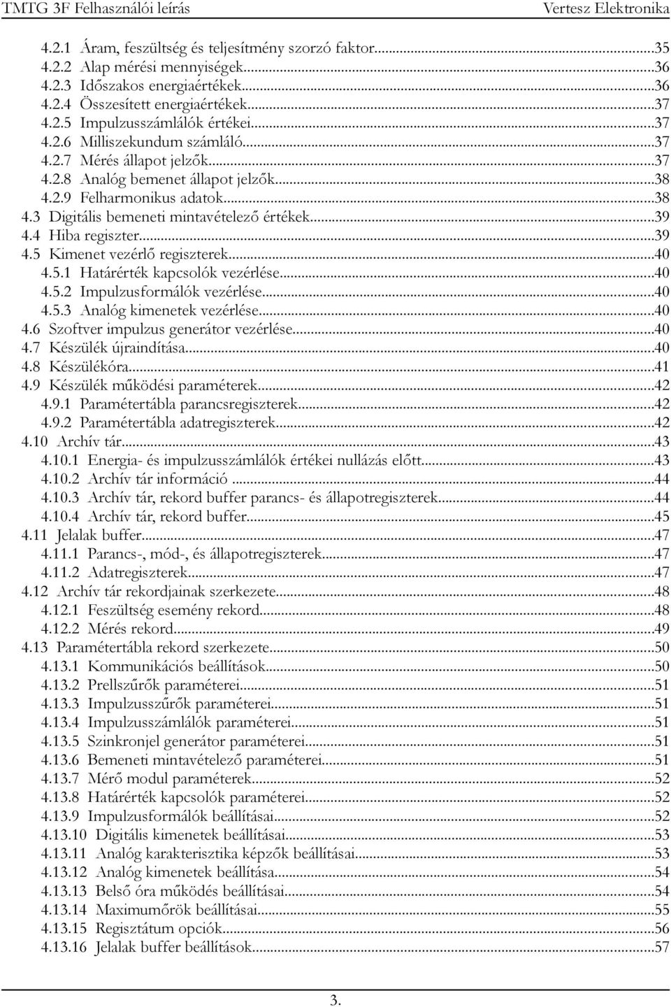 4 Hiba regiszter...39 4.5 Kimenet vezérlő regiszterek...40 4.5.1 Határérték kapcsolók vezérlése...40 4.5.2 Impulzusformálók vezérlése...40 4.5.3 Analóg kimenetek vezérlése...40 4.6 Szoftver impulzus generátor vezérlése.