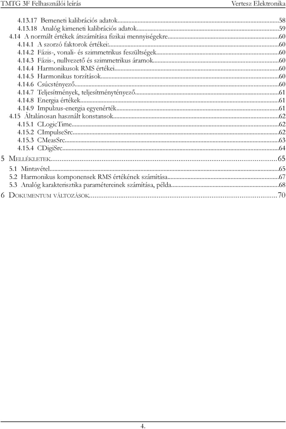 ..61 4.14.8 Energia értékek...61 4.14.9 Impulzus-energia egyenérték...61 4.15 Általánosan használt konstansok...62 4.15.1 CLogicTime...62 4.15.2 CImpulseSrc...62 4.15.3 CMeasSrc...63 4.15.4 CDigiSrc.