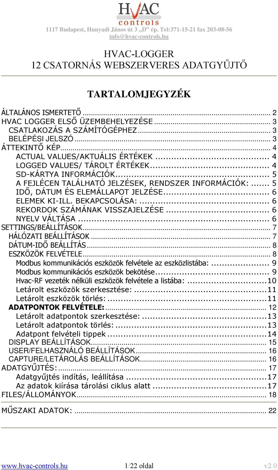 .. 6 ELEMEK KI-ILL. BEKAPCSOLÁSA:... 6 REKORDOK SZÁMÁNAK VISSZAJELZÉSE... 6 NYELV VÁLTÁSA... 6 SETTINGS/BEÁLLÍTÁSOK... 7 HÁLÓZATI BEÁLLÍTÁSOK... 7 DÁTUM-IDŐ BEÁLLÍTÁS... 8 ESZKÖZÖK FELVÉTELE.