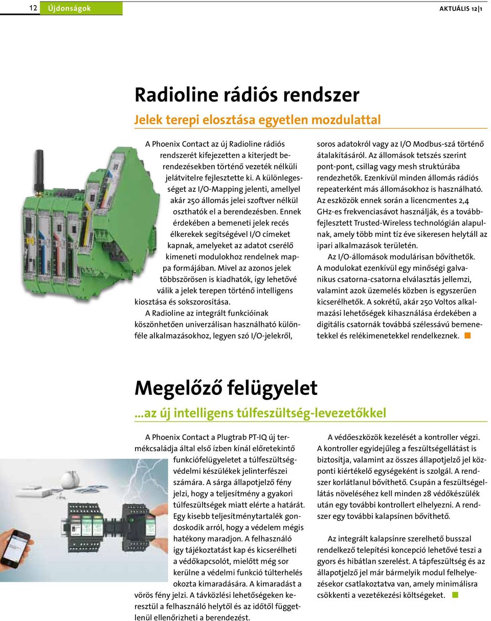 Ennek érdekében a bemeneti jelek recés élkerekek segítségével I/O címeket kapnak, amelyeket az adatot cserélő kimeneti modulokhoz rendelnek mappa formájában.