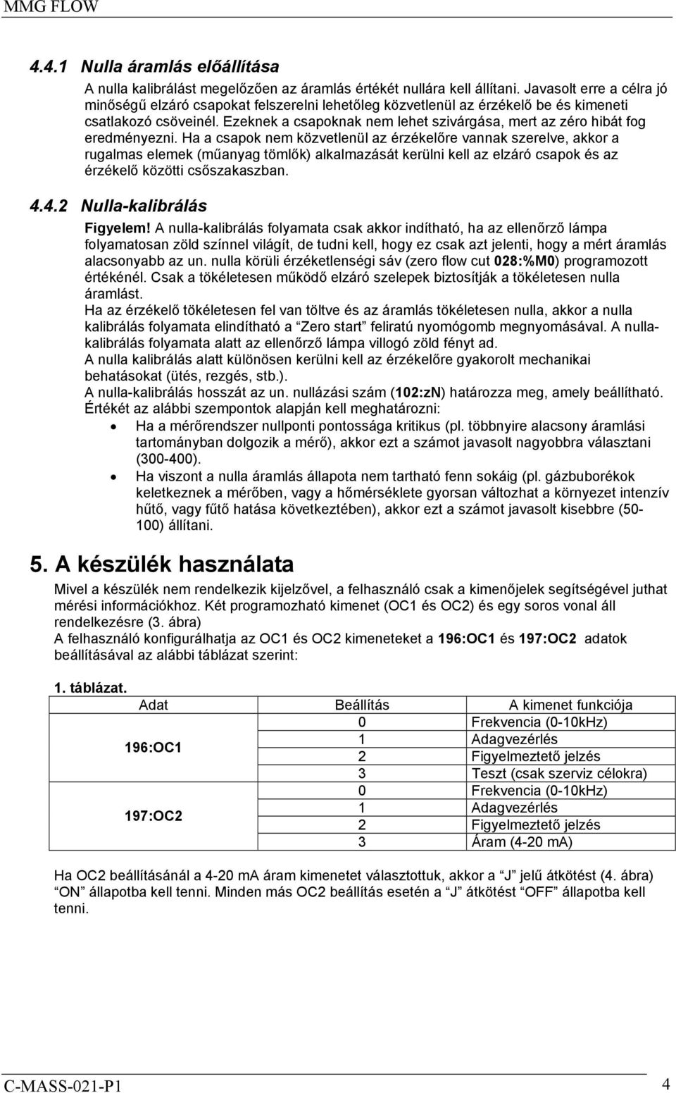 Ezeknek a csapoknak nem lehet szivárgása, mert az zéro hibát fog eredményezni.