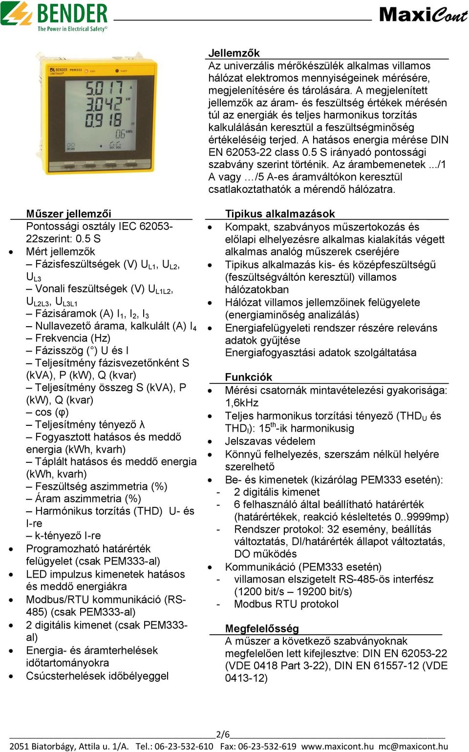 A hatásos energia mérése DIN EN 62053-22 class 0.5 S irányadó pontossági szabvány szerint történik. Az árambemenetek.../1 A vagy /5 A-es áramváltókon keresztül csatlakoztathatók a mérendő hálózatra.