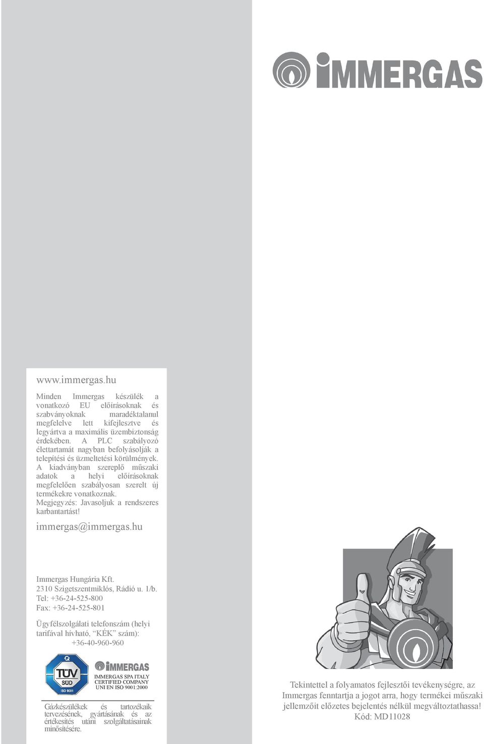A kiadványban szereplő műszaki adatok a helyi előírásoknak megfelelően szabályosan szerelt új termékekre vonatkoznak. Megjegyzés: Javasoljuk a rendszeres karbantartást! immergas@immergas.