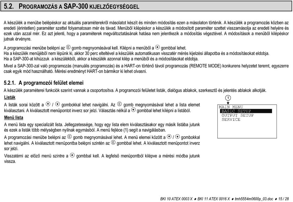 Menüből kilépéskor a készülék a módosított paraméter szettet visszamásolja az eredeti helyére és ezek után azzal mér.