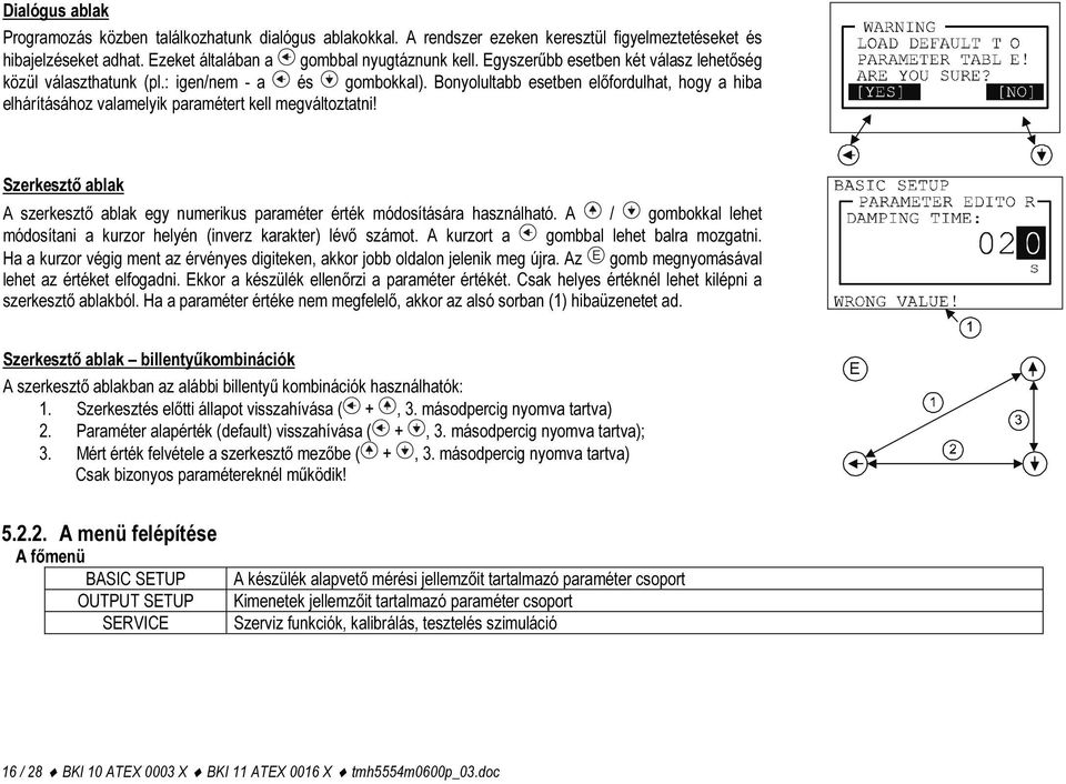 Szerkesztő ablak A szerkesztő ablak egy numerikus paraméter érték módosítására használható. A / gombokkal lehet módosítani a kurzor helyén (inverz karakter) lévő számot.