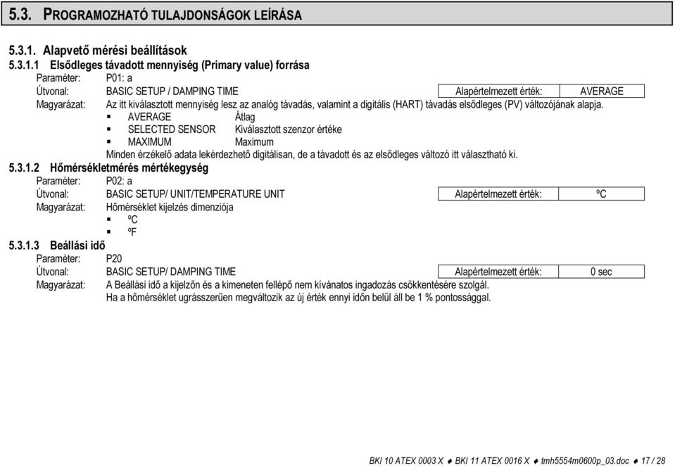 1 Elsődleges távadott mennyiség (Primary value) forrása Paraméter: P01: a Útvonal: BASIC SETUP / DAMPING TIME Alapértelmezett érték: AVERAGE Magyarázat: Az itt kiválasztott mennyiség lesz az analóg