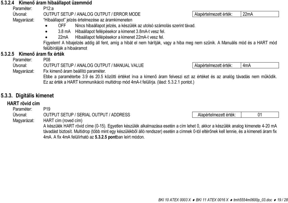 hibaállapot jelzés, a készülék az utolsó számolás szerint távad. 3.8 ma Hibaállapot fellépésekor a kimenet 3.8mA-t vesz fel. 22mA Hibaállapot fellépésekor a kimenet 22mA-t vesz fel. Figyelem!