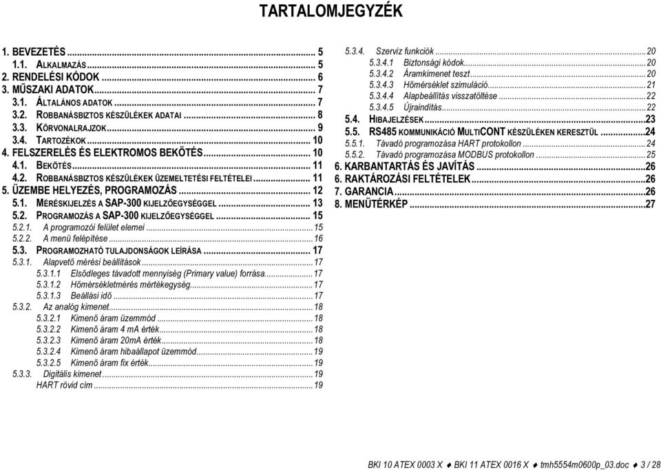 .. 13 5.2. PROGRAMOZÁS A SAP-300 KIJELZŐEGYSÉGGEL... 15 5.2.1. A programozói felület elemei... 15 5.2.2. A menü felépítése... 16 5.3. PROGRAMOZHATÓ TULAJDONSÁGOK LEÍRÁSA... 17 5.3.1. Alapvető mérési beállítások.