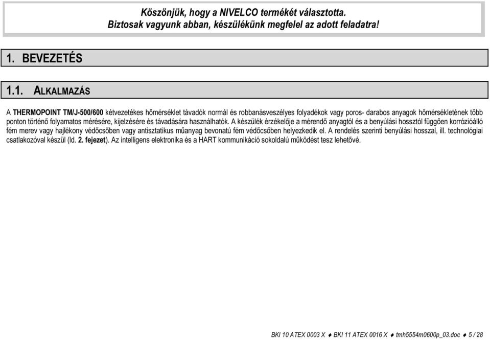 1. ALKALMAZÁS A THERMOPOINT TM/J-500/600 kétvezetékes hőmérséklet távadók normál és robbanásveszélyes folyadékok vagy poros- darabos anyagok hőmérsékletének több ponton történő folyamatos mérésére,