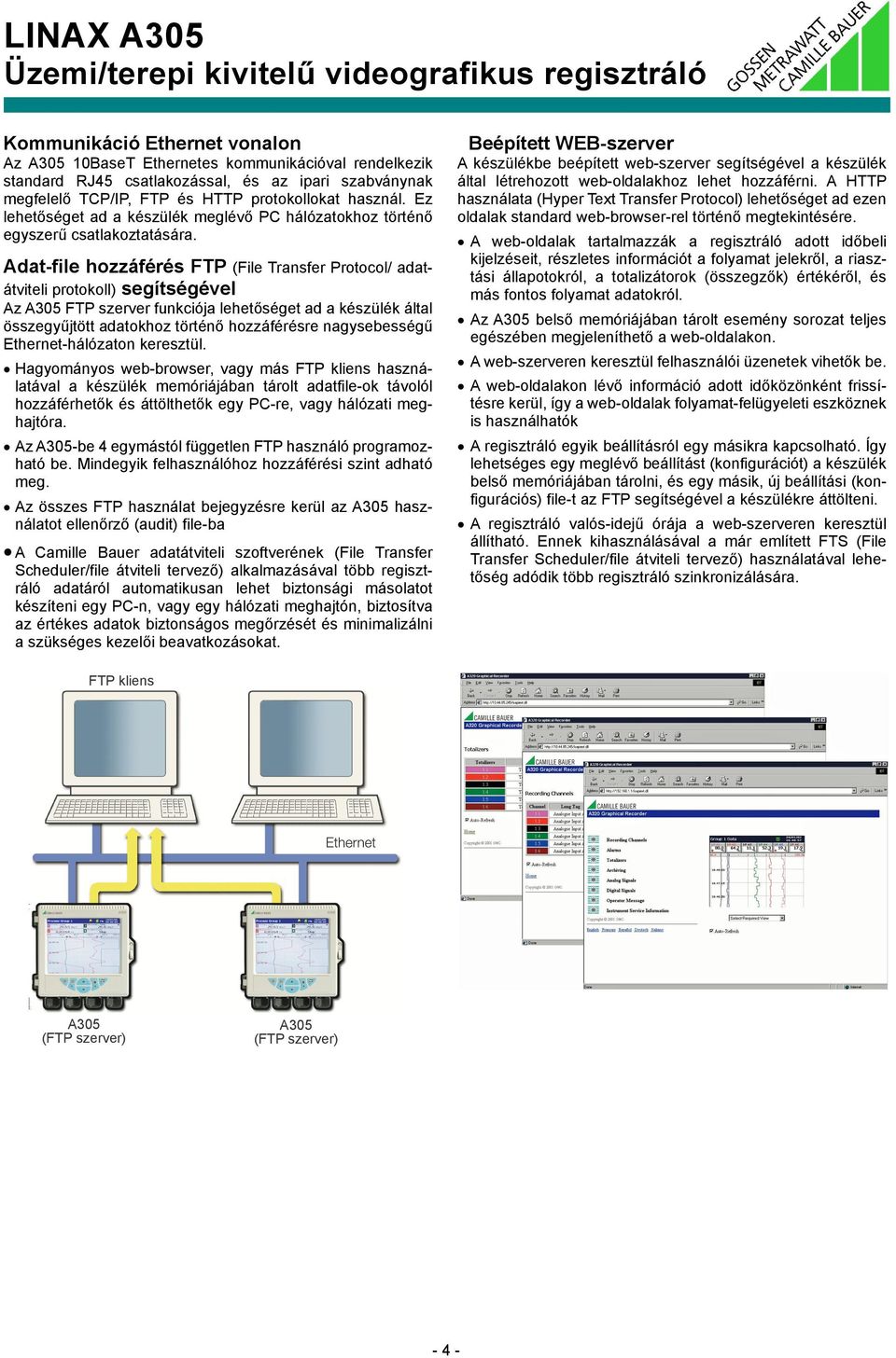 Adat file hozzáférés FTP (File Transfer Protocol/ adatátviteli protokoll) segítségével Az A305 FTP szerver funkciója lehetõséget ad a készülék által összegyûjtött adatokhoz történõ hozzáférésre