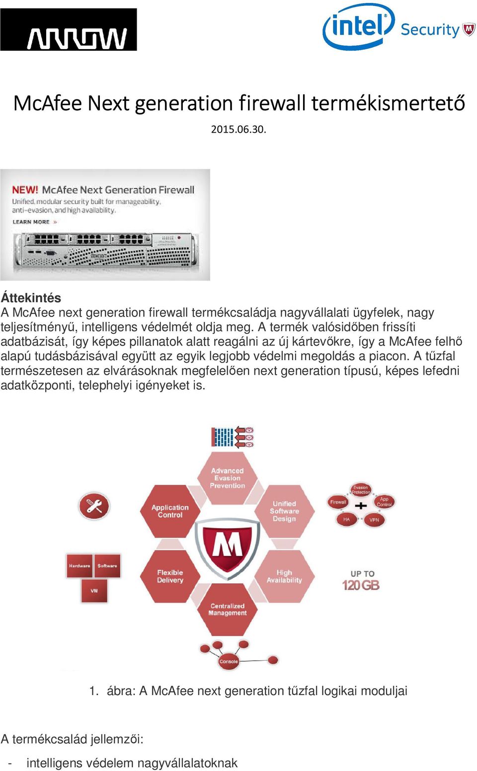 A termék valósidőben frissíti adatbázisát, így képes pillanatok alatt reagálni az új kártevőkre, így a McAfee felhő alapú tudásbázisával együtt az egyik