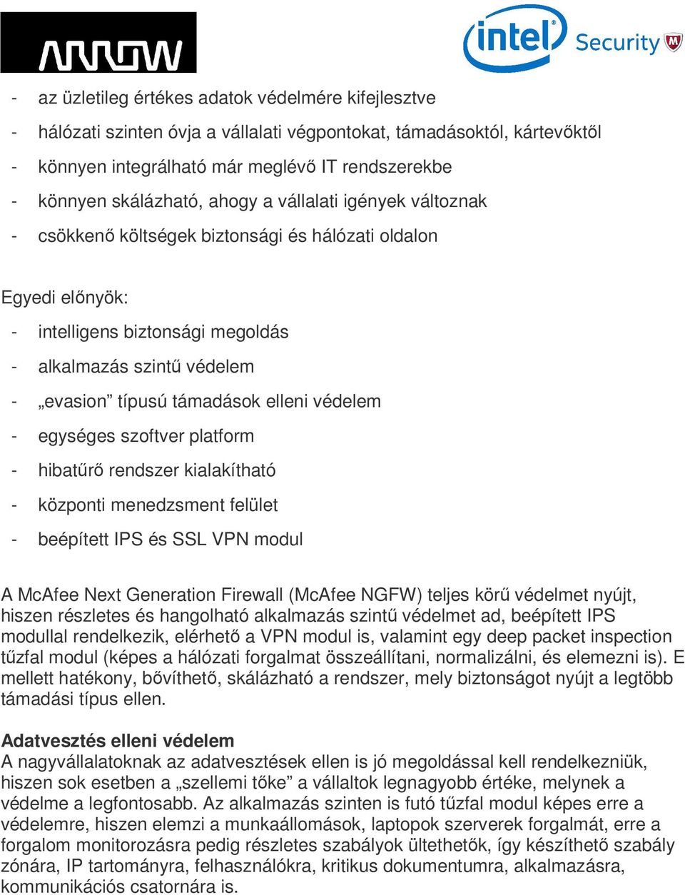 támadások elleni védelem - egységes szoftver platform - hibatűrő rendszer kialakítható - központi menedzsment felület - beépített IPS és SSL VPN modul A McAfee Next Generation Firewall (McAfee NGFW)