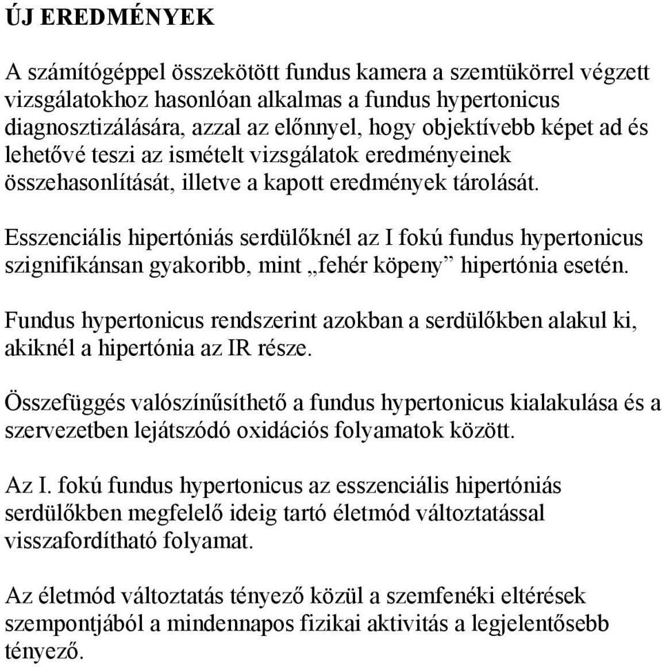 Esszenciális hipertóniás serdülőknél az I fokú fundus hypertonicus szignifikánsan gyakoribb, mint fehér köpeny hipertónia esetén.