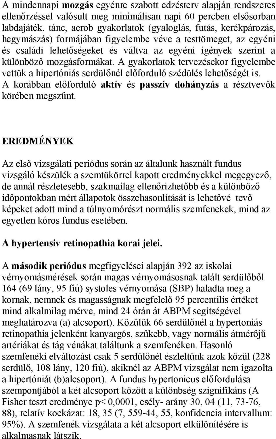 A gyakorlatok tervezésekor figyelembe vettük a hipertóniás serdülőnél előforduló szédülés lehetőségét is. A korábban előforduló aktív és passzív dohányzás a résztvevők körében megszűnt.