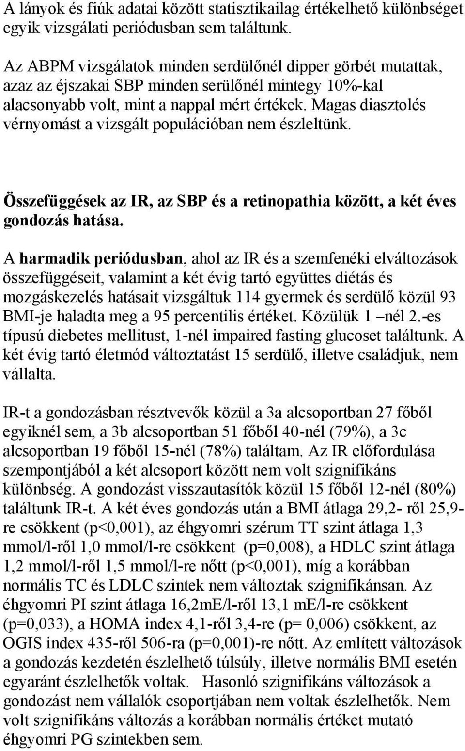 Magas diasztolés vérnyomást a vizsgált populációban nem észleltünk. Összefüggések az IR, az SBP és a retinopathia között, a két éves gondozás hatása.