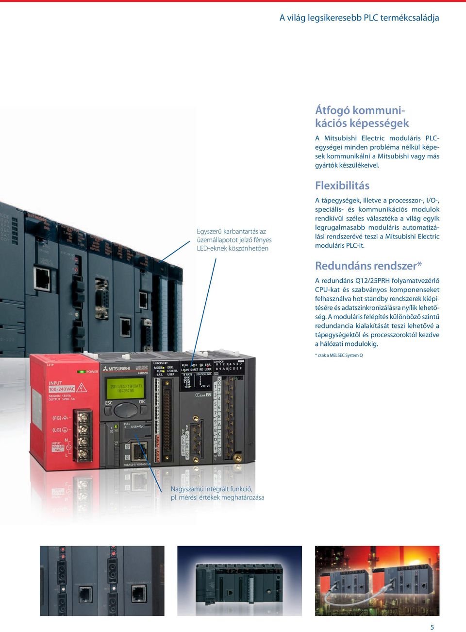 Egyszerű karbantartás az üzemállapotot jelző fényes ED-eknek köszönhetően Flexibilitás A tápegységek, illetve a processzor-, I/O-, speciális- és kommunikációs modulok rendkívül széles választéka a
