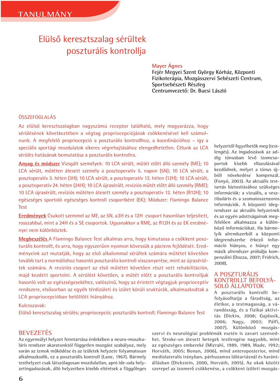 Bucsi László ÖSSZEFOGLALÁS Az elülsô keresztszalagban nagyszámú receptor található, mely magyarázza, hogy sérülésének következtében a végtag propriocepciójának csökkenésével kell számolnunk.