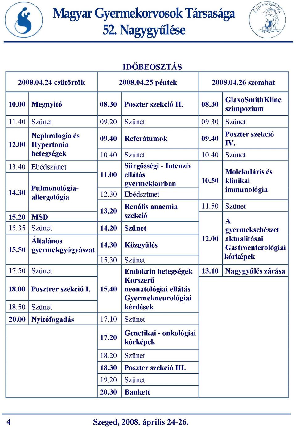 00 ellátás gyermekkorban 10.50 12.30 Ebédszünet Renális anaemia 13.20 szekció 15.20 MSD 15.35 Szünet 14.20 Szünet Általános 14.30 Közgyűlés 15.50 gyermekgyógyászat 15.30 Szünet 17.