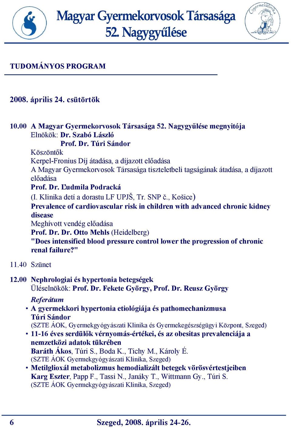 Klinika detí a dorastu LF UPJŠ, Tr. SNP č., Košice) Prevalence of cardiovascular risk in children with advanced chronic kidney disease Meghívott vendég előadása Prof. Dr.