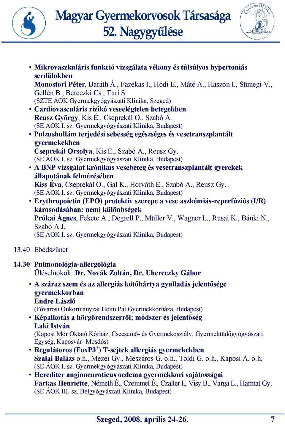 , Szabó A., Reusz Gy. A BNP vizsgálat krónikus vesebeteg és vesetranszplantált gyerekek állapotának felmérésében Kiss Éva, Cseprekál O., Gál K., Horváth E., Szabó A., Reusz Gy. Erythropoietin (EPO) protektív szerepe a vese aszkémiás-reperfúziós (I/R) károsodásában: nemi különbségek Prókai Ágnes, Fekete A.