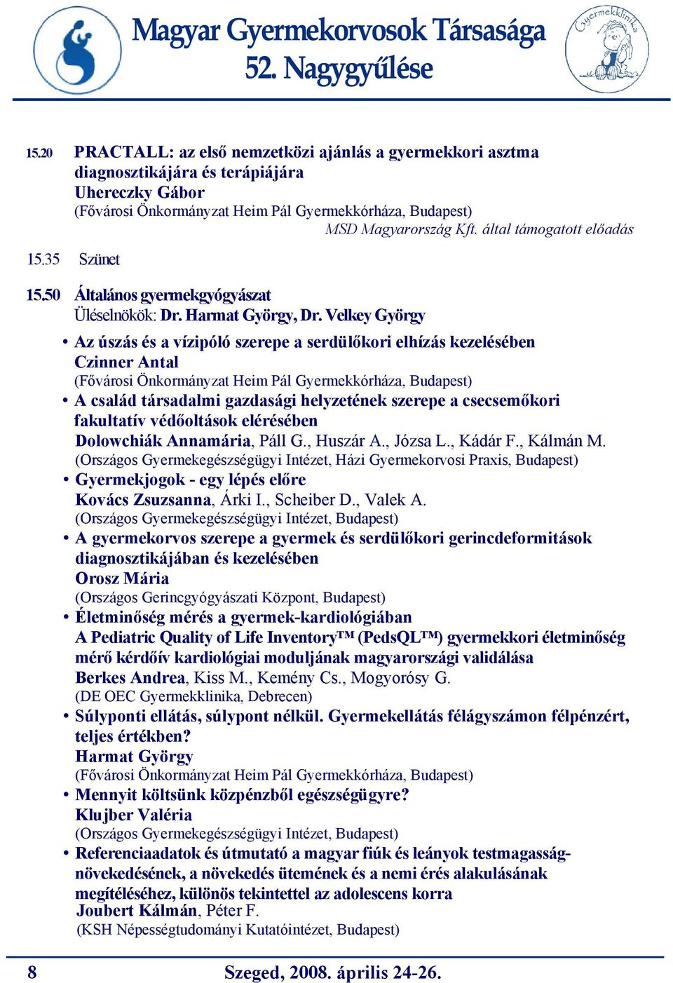 Velkey György Az úszás és a vízipóló szerepe a serdülőkori elhízás kezelésében Czinner Antal (Fővárosi Önkormányzat Heim Pál Gyermekkórháza, Budapest) A család társadalmi gazdasági helyzetének