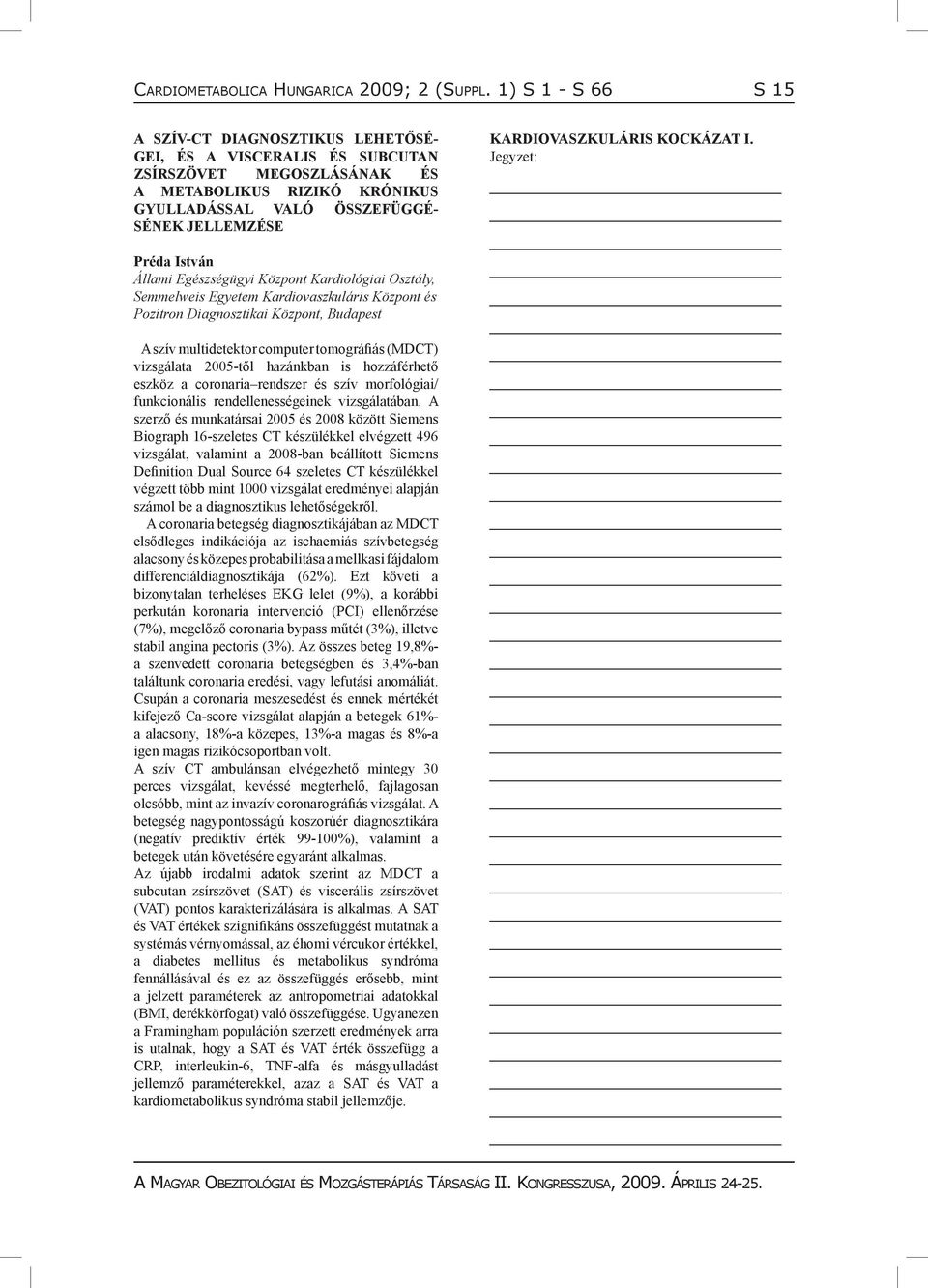 Központ Kardiológiai Osztály, emmelweis Egyetem Kardiovaszkuláris Központ és Pozitron Diagnosztikai Központ, Budapest A szív multidetektor computer tomográfiás (MDCT) vizsgálata 2005-től hazánkban is