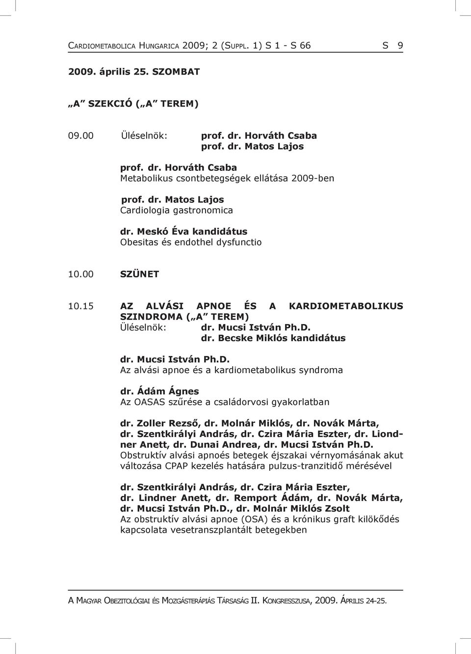 Mucsi István Ph.D. dr. Becske Miklós kandidátus dr. Mucsi István Ph.D. Az alvási apnoe és a kardiometabolikus syndroma dr. Ádám Ágnes Az OAA szűrése a családorvosi gyakorlatban dr. Zoller Rezső, dr.