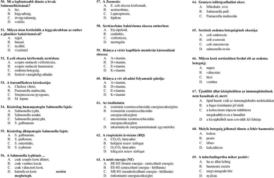 A baromfikolera kórokozója: A. Cholera vibrio, B. Pasteurella multocida, C. Streptococcus pyogenes, D. M. leprae 54. Kizárólag humanpatogén Salmonella fajok: A. Salmonella typhi, B.