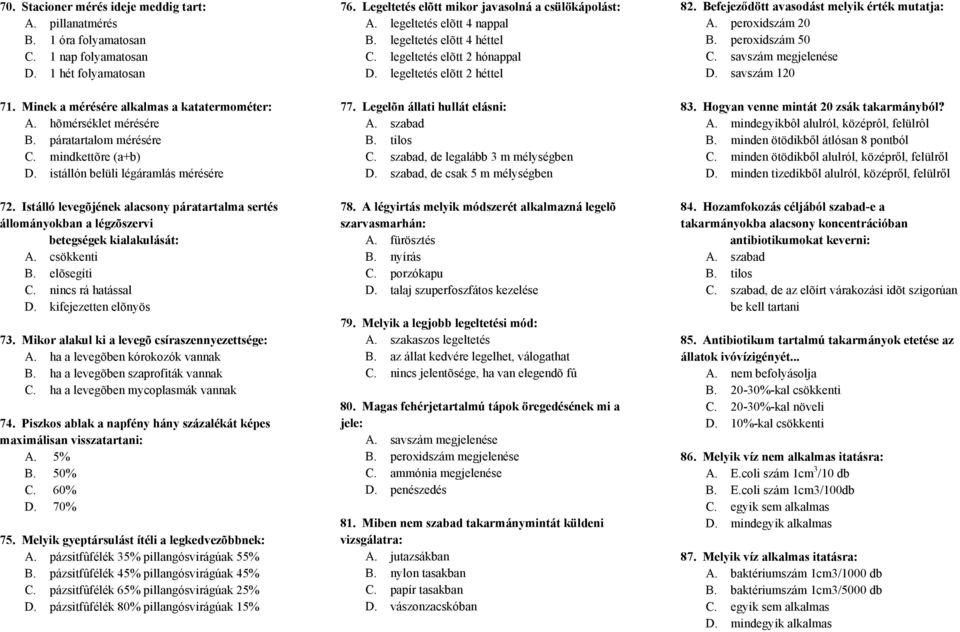 csökkenti B. elõsegíti C. nincs rá hatással D. kifejezetten elõnyös 73. Mikor alakul ki a levegõ csíraszennyezettsége: A. ha a levegõben kórokozók vannak B. ha a levegõben szaprofiták vannak C.