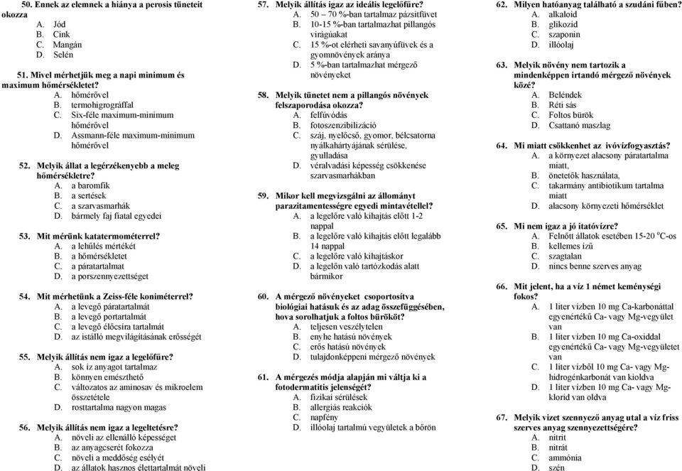 bármely faj fiatal egyedei 53. Mit mérünk katatermométerrel? A. a lehűlés mértékét B. a hőmérsékletet C. a páratartalmat D. a porszennyezettséget 54. Mit mérhetünk a Zeiss-féle koniméterrel? A. a levegő páratartalmát B.