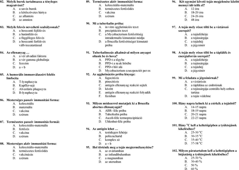 A humorális immunválaszért felelős limfocita A. T-lymphocyta B. Kupffer-sejt C. Alveoláris phagocyta D. B-lymphocyta 86. Mesterséges passzív immunitási forma: A. kolosztrális B. maternális C.