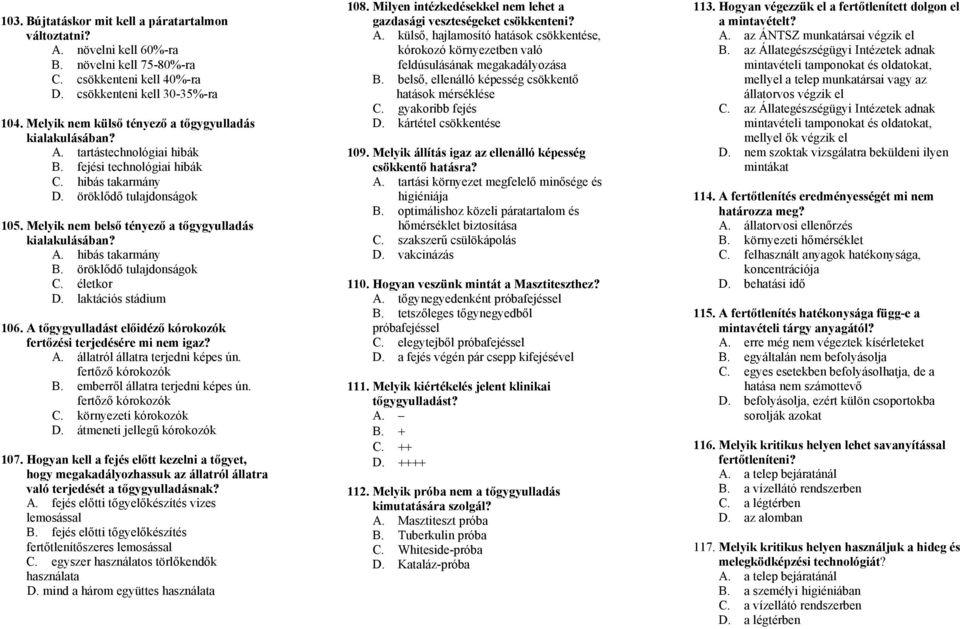 Melyik nem belső tényező a tőgygyulladás kialakulásában? A. hibás takarmány B. öröklődő tulajdonságok C. életkor D. laktációs stádium 106.