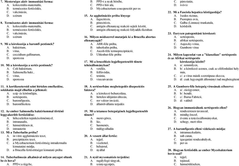 sporozoa 11. A kortikoszteroid szint hirtelen emelkedése, sokkhatás majd elhullás a jellemzô: A. száj- és körömfájás, B. sertéspestis, C. baromfipestis, D. baromfikolera 12.