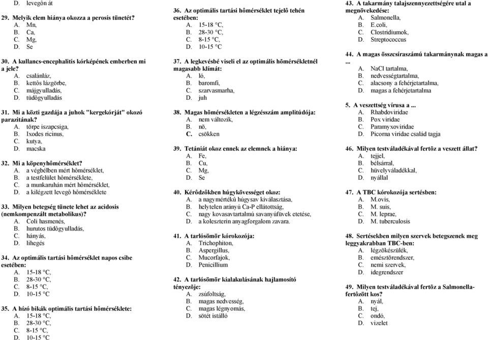 a testfelület hômérséklete, C. a munkaruhán mért hômérséklet, D. a kilégzett levegô hômérséklete 33. Milyen betegség tünete lehet az acidosis (nemkompenzált metabolikus)? A. Coli hasmenés, B.