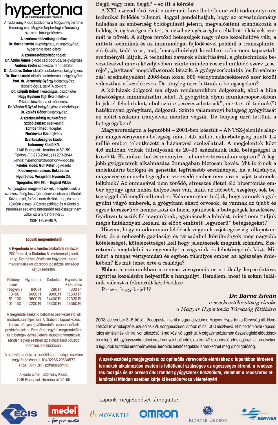 Antalics Gábor oktató családorvos, belgyógyász Dr. Barta László oktató családorvos, belgyógyász Prof. dr. Jermendy György belgyógyász, diabetológus, az MTA doktora Dr.