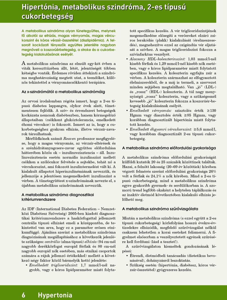 A metabolikus szindróma az elmúlt egy-két évben a viták kereszttűzében állt, létét, jelentőségét többen kétségbe vonták.