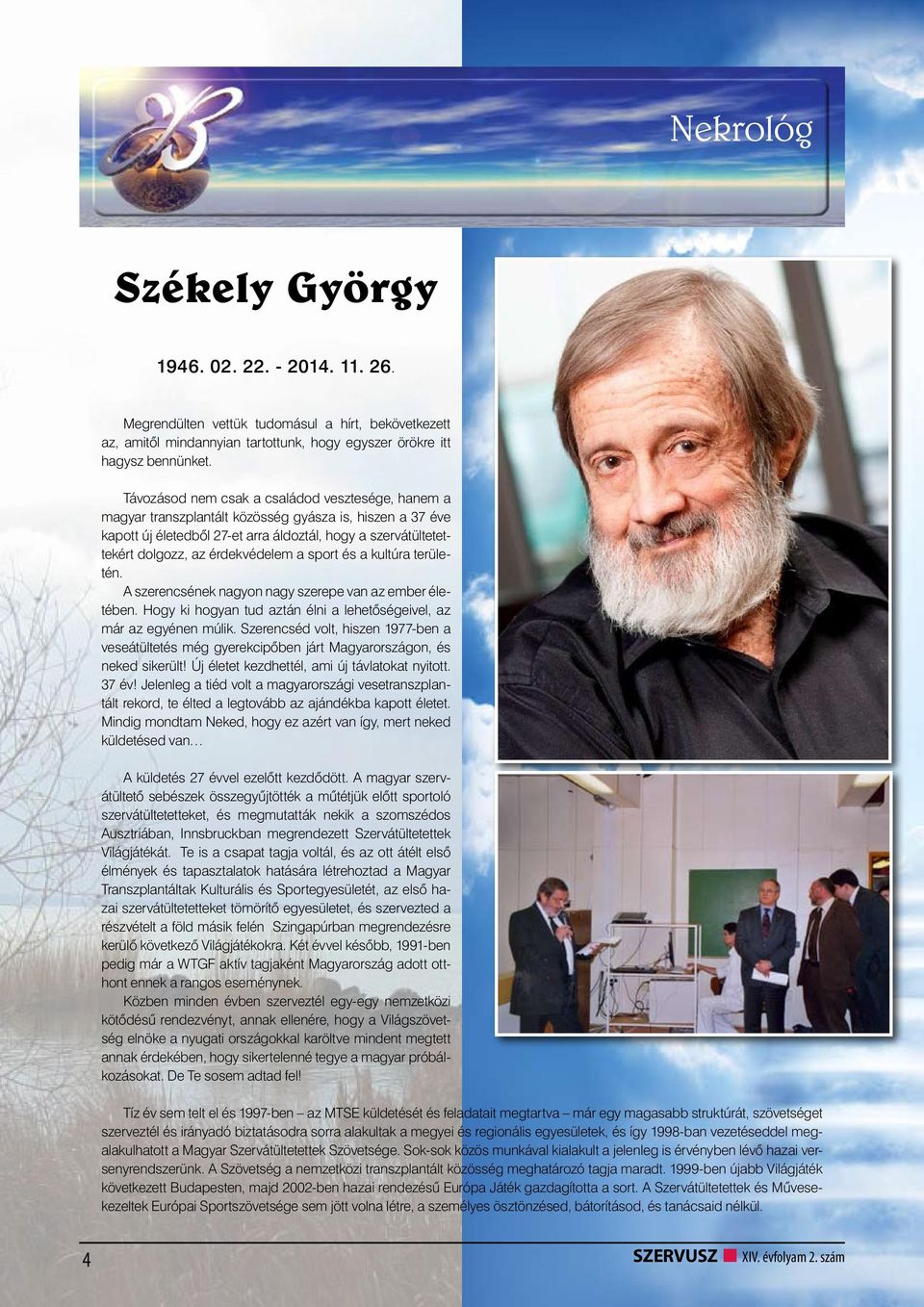 érdekvédelem a sport és a kultúra területén. A szerencsének nagyon nagy szerepe van az ember életében. Hogy ki hogyan tud aztán élni a lehetőségeivel, az már az egyénen múlik.