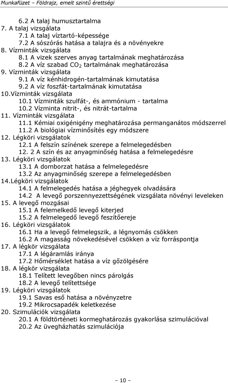 2 A víz foszfát-tartalmának kimutatása 10.Vízminták vizsgálata 10.1 Vízminták szulfát-, és ammónium - tartalma 10.2 Vízminta nitrit-, és nitrát-tartalma 11. Vízminták vizsgálata 11.