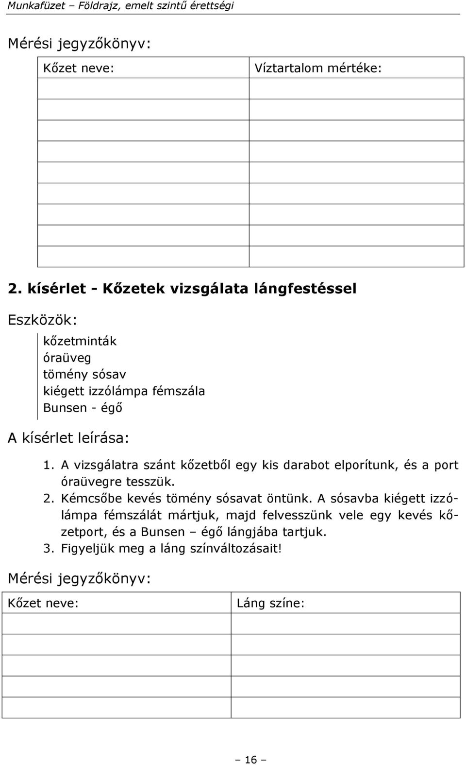 kísérlet leírása: 1. A vizsgálatra szánt kőzetből egy kis darabot elporítunk, és a port óraüvegre tesszük. 2.