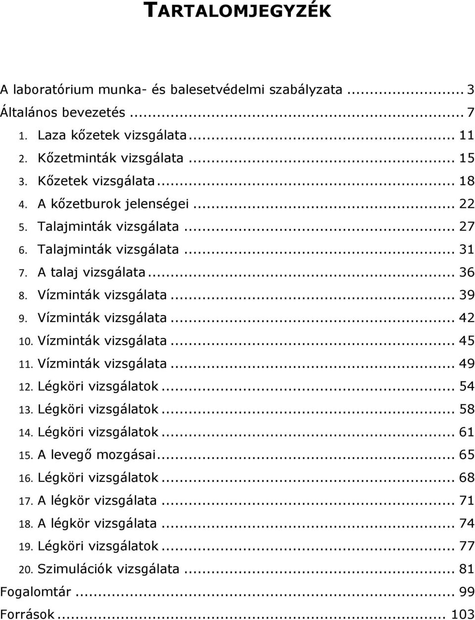 Vízminták vizsgálata... 45 11. Vízminták vizsgálata... 49 12. Légköri vizsgálatok... 54 13. Légköri vizsgálatok... 58 14. Légköri vizsgálatok... 61 15. A levegő mozgásai... 65 16.