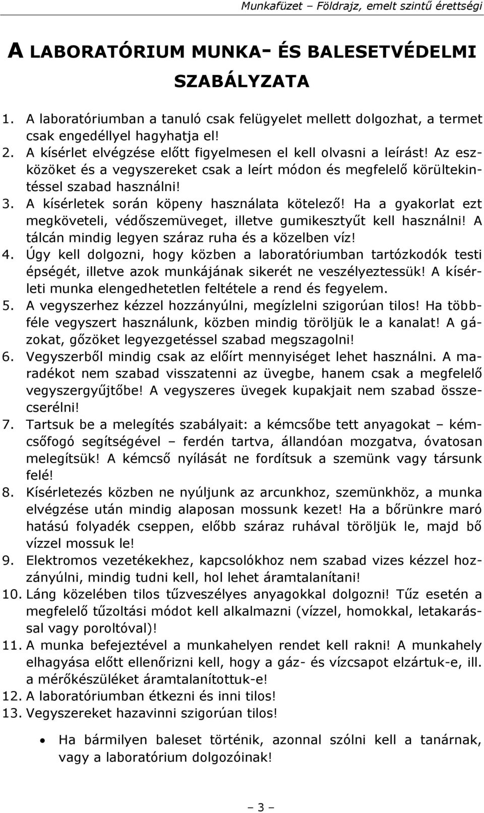 A kísérletek során köpeny használata kötelező! Ha a gyakorlat ezt megköveteli, védőszemüveget, illetve gumikesztyűt kell használni! A tálcán mindig legyen száraz ruha és a közelben víz! 4.