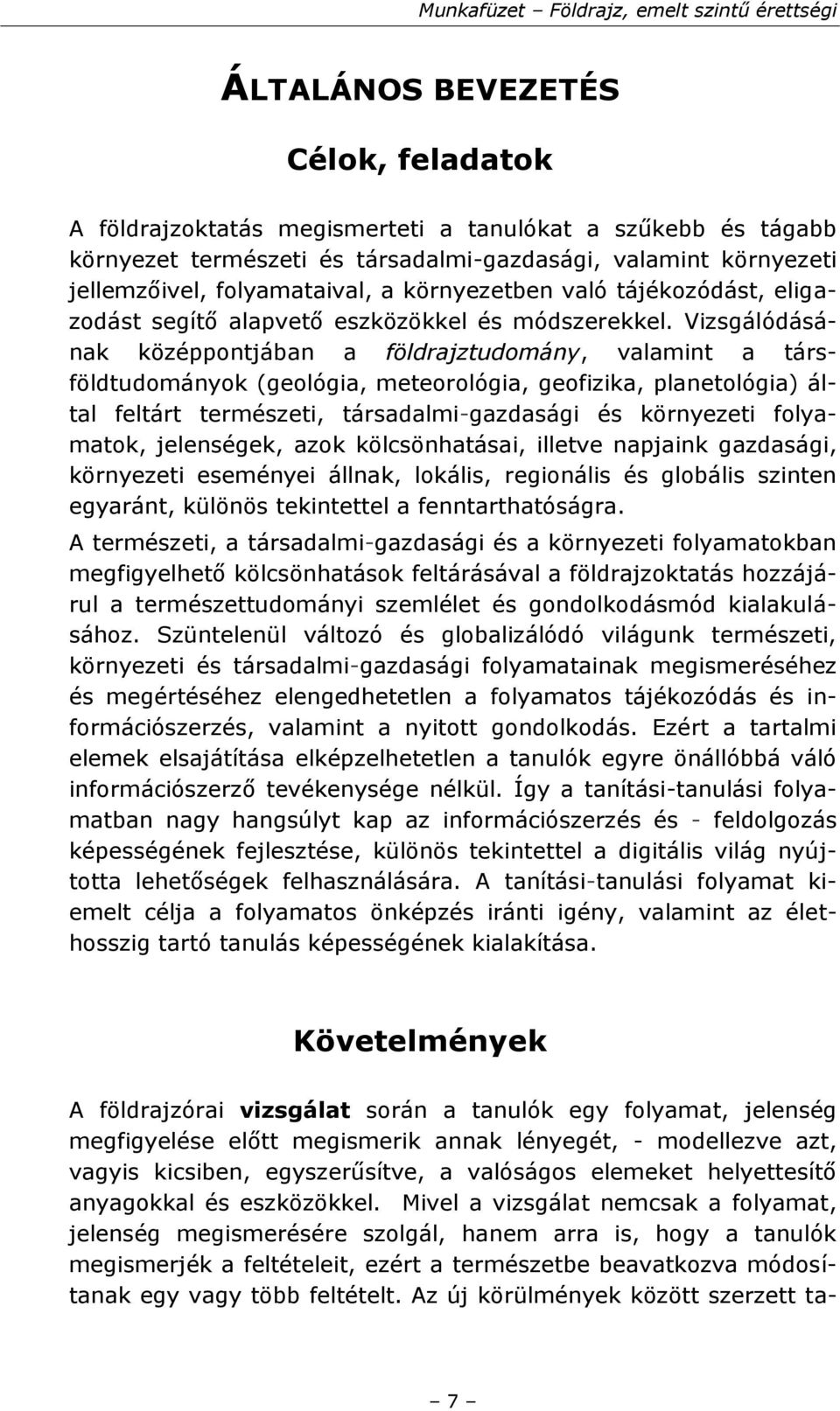 Vizsgálódásának középpontjában a földrajztudomány, valamint a társföldtudományok (geológia, meteorológia, geofizika, planetológia) által feltárt természeti, társadalmi-gazdasági és környezeti