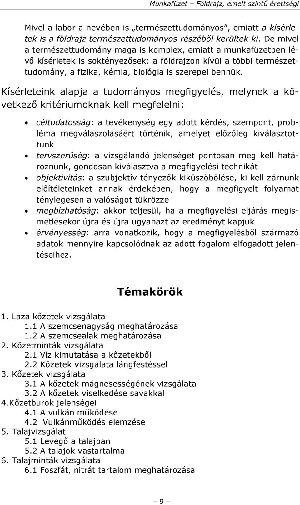 Kísérleteink alapja a tudományos megfigyelés, melynek a következő kritériumoknak kell megfelelni: céltudatosság: a tevékenység egy adott kérdés, szempont, probléma megválaszolásáért történik, amelyet