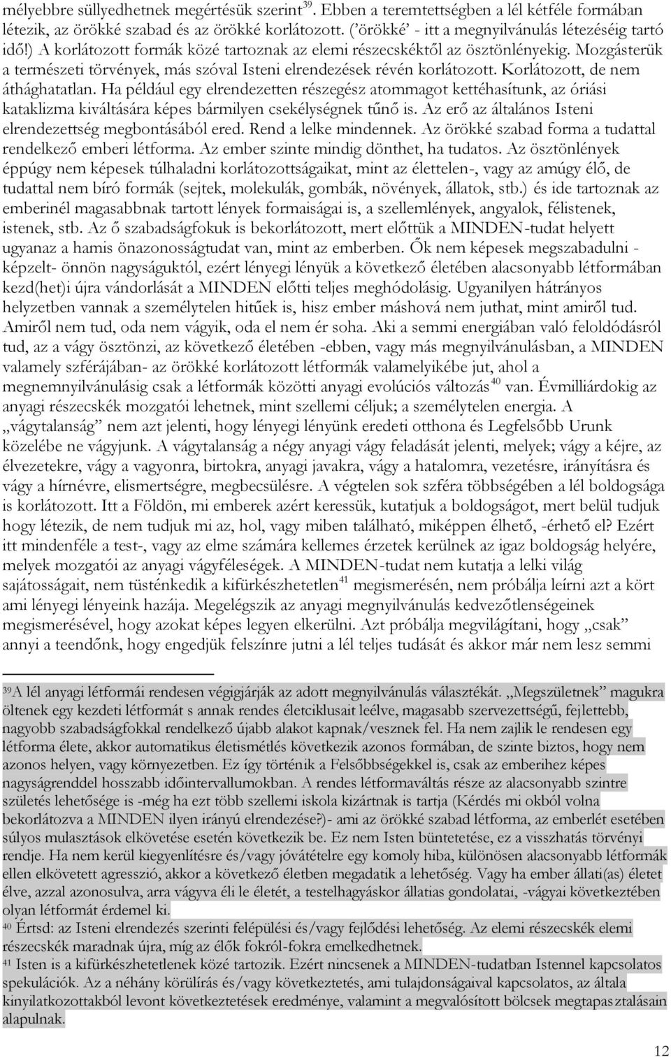 Ha például egy elrendezetten részegész atommagot kettéhasítunk, az óriási kataklizma kiváltására képes bármilyen csekélységnek tűnő is. Az erő az általános Isteni elrendezettség megbontásából ered.