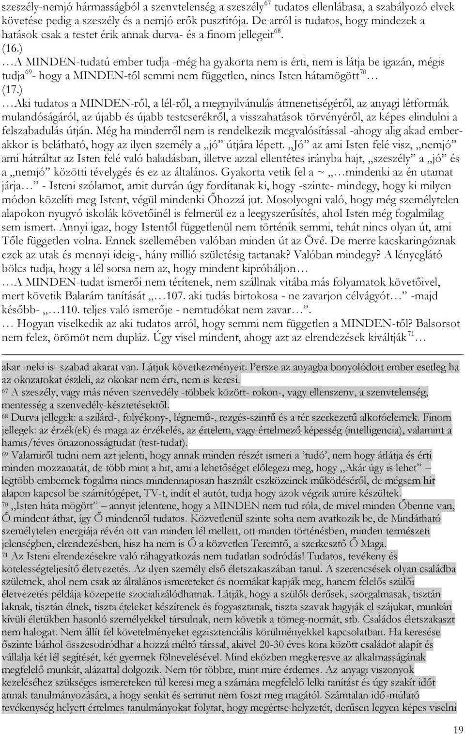 ) A MINDEN-tudatú ember tudja -még ha gyakorta nem is érti, nem is látja be igazán, mégis tudja 69 - hogy a MINDEN-től semmi nem független, nincs Isten hátamögött 70 (17.