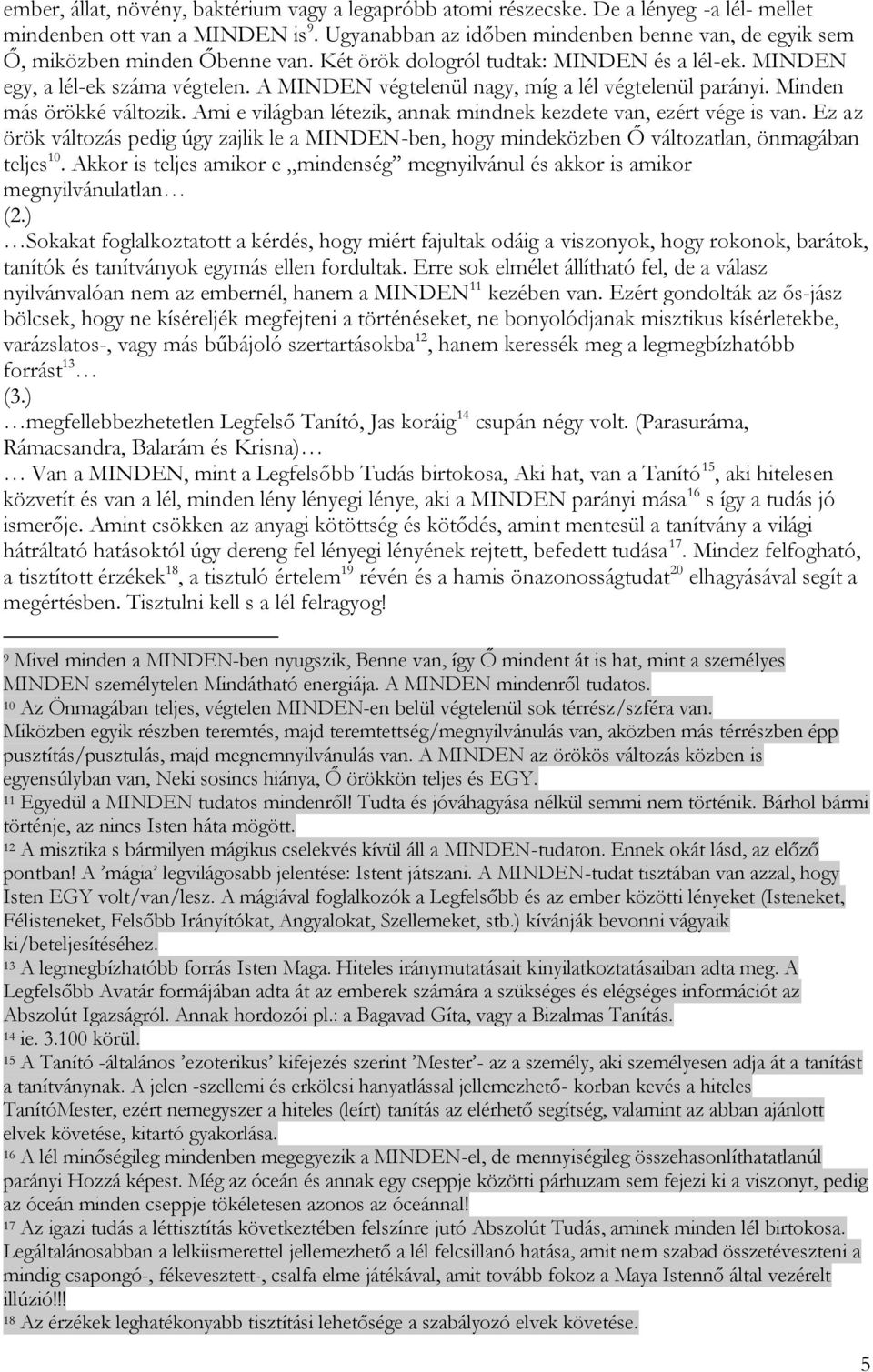 A MINDEN végtelenül nagy, míg a lél végtelenül parányi. Minden más örökké változik. Ami e világban létezik, annak mindnek kezdete van, ezért vége is van.