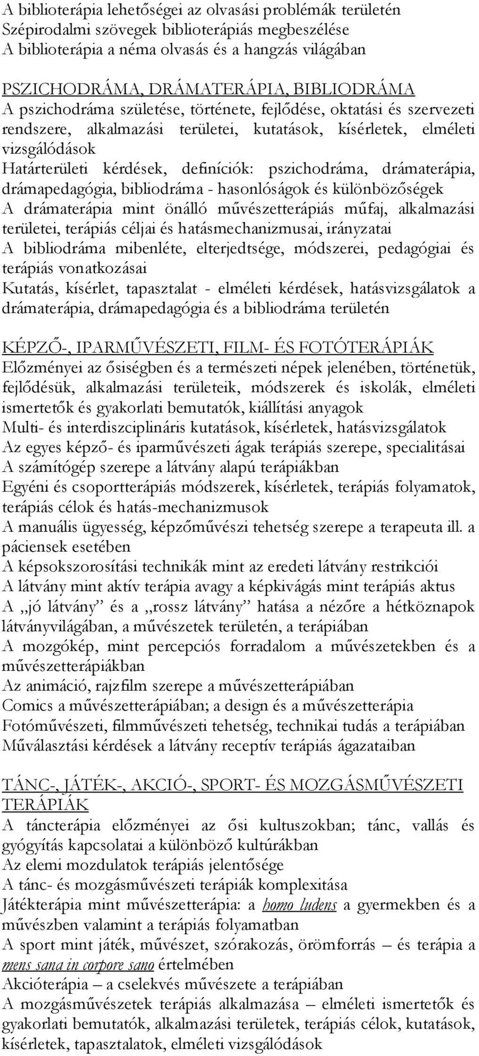 pszichodráma, drámaterápia, drámapedagógia, bibliodráma - hasonlóságok és különbözőségek A drámaterápia mint önálló művészetterápiás műfaj, alkalmazási területei, terápiás céljai és