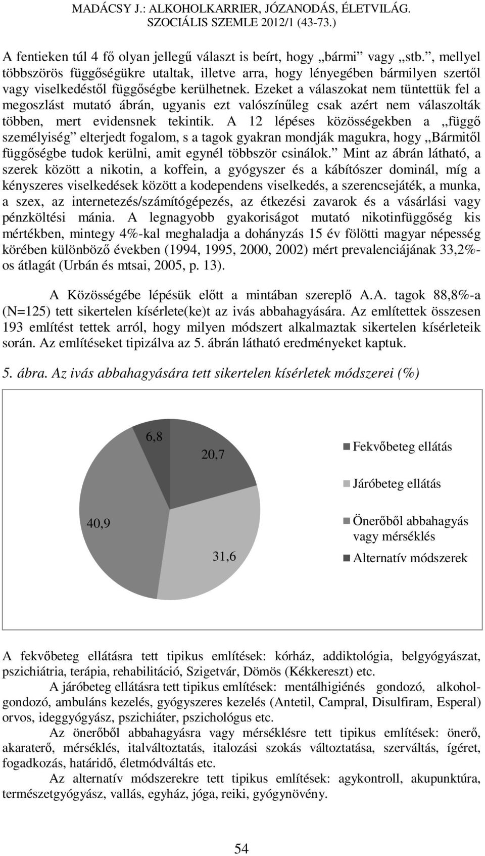 Ezeket a válaszokat nem tüntettük fel a megoszlást mutató ábrán, ugyanis ezt valószínűleg csak azért nem válaszolták többen, mert evidensnek tekintik.