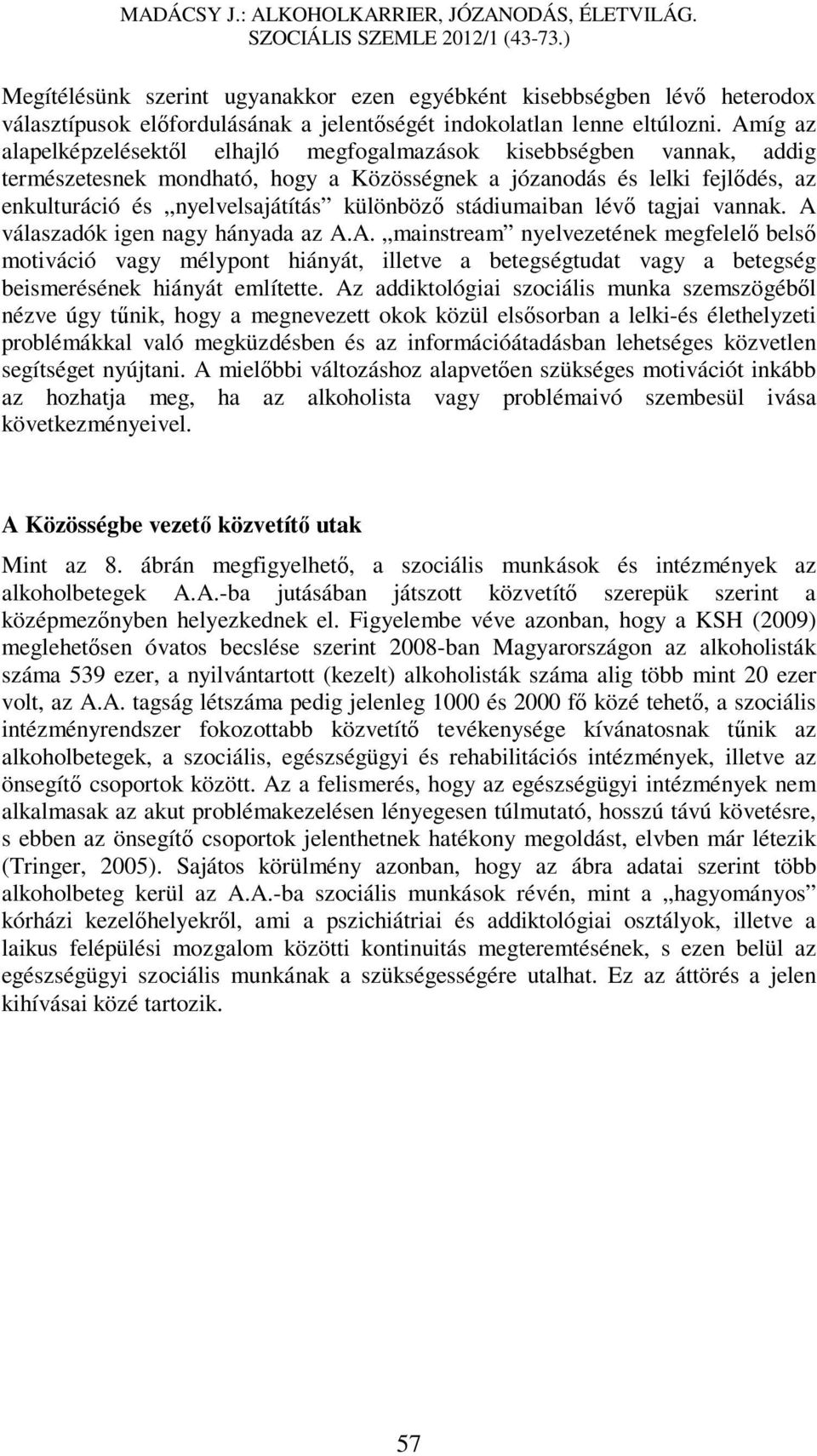 stádiumaiban lévő tagjai vannak. A válaszadók igen nagy hányada az A.A. mainstream nyelvezetének megfelelő belső motiváció vagy mélypont hiányát, illetve a betegségtudat vagy a betegség beismerésének hiányát említette.